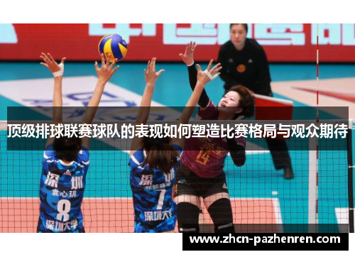 顶级排球联赛球队的表现如何塑造比赛格局与观众期待