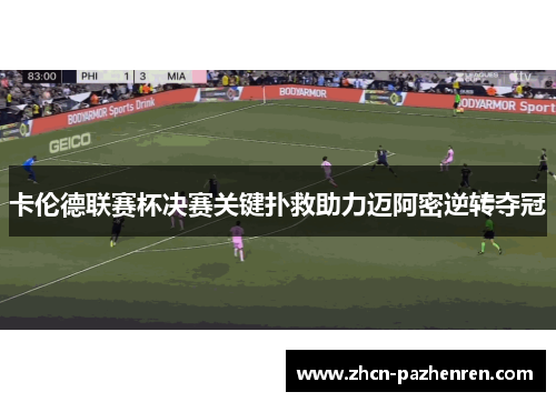 卡伦德联赛杯决赛关键扑救助力迈阿密逆转夺冠
