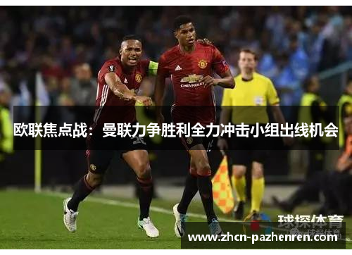 欧联焦点战：曼联力争胜利全力冲击小组出线机会