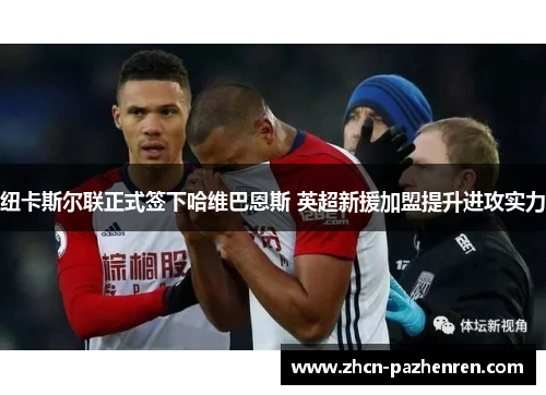 纽卡斯尔联正式签下哈维巴恩斯 英超新援加盟提升进攻实力